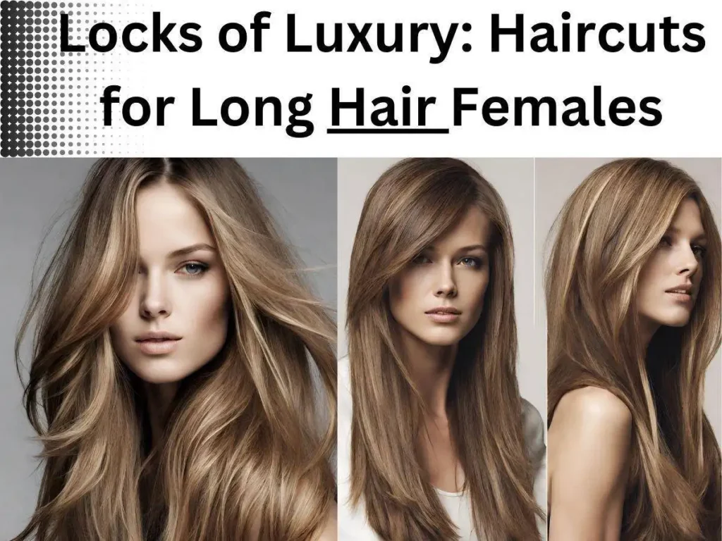 Locks of Luxury: Haircuts for Long Hair Females