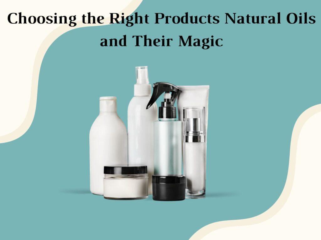 Choosing the Right Products Natural Oils and Their Magic