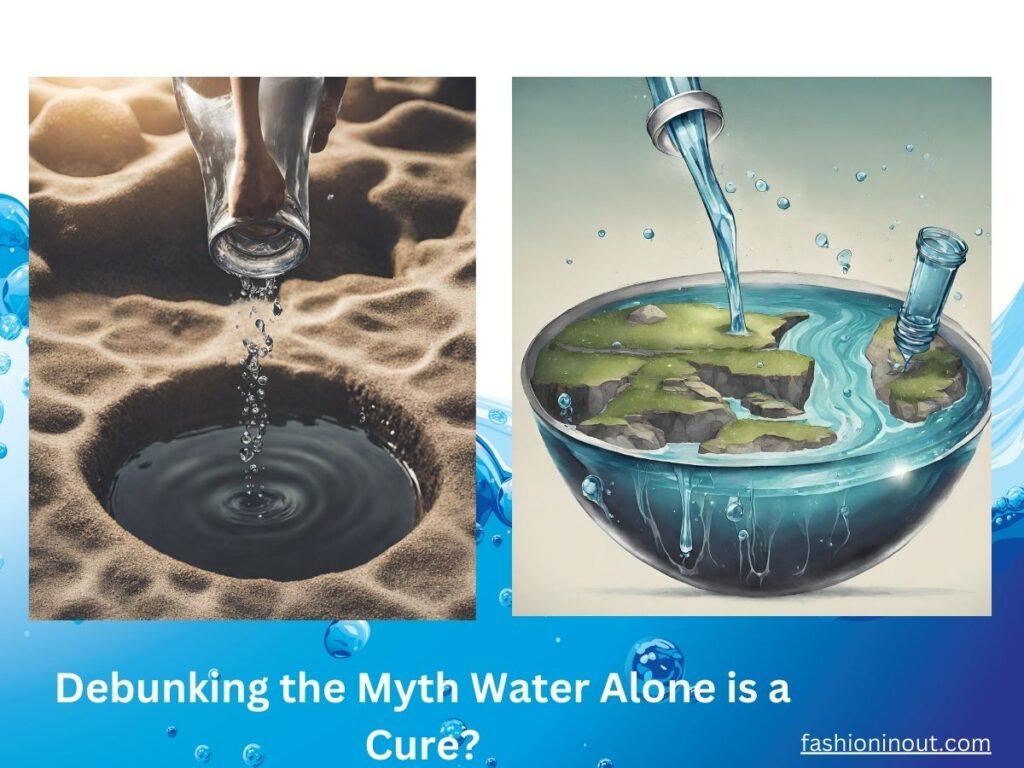 Debunking the Myth Water Alone is a Cure?