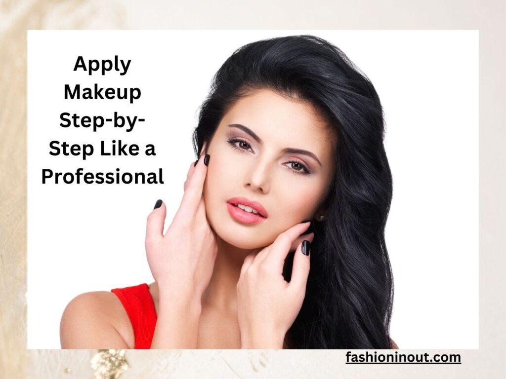 How to Apply Makeup Step-by-Step Like a Professional?