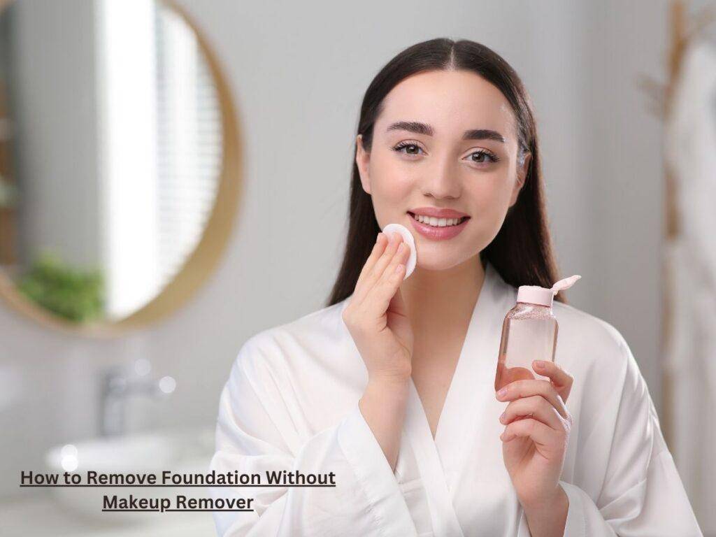 How to Remove Foundation Without Makeup Remover