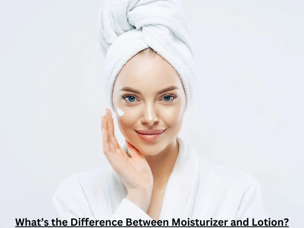 What’s the Difference Between Moisturizer and Lotion?