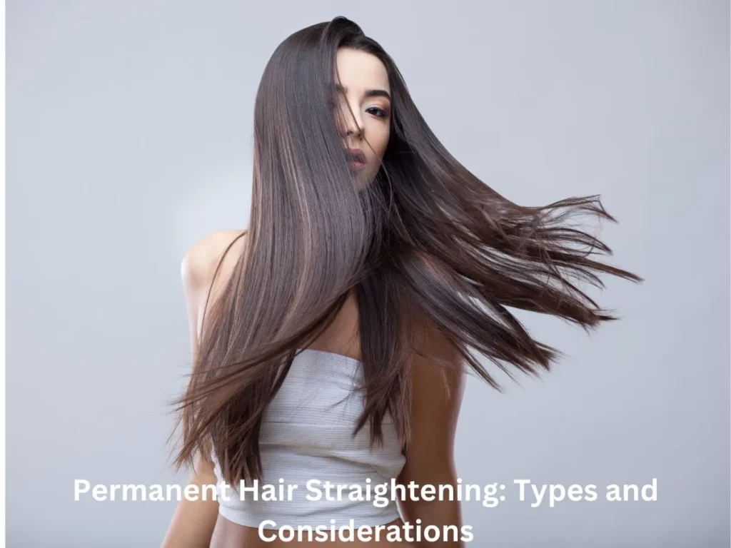 Permanent Hair Straightening: Types and Considerations