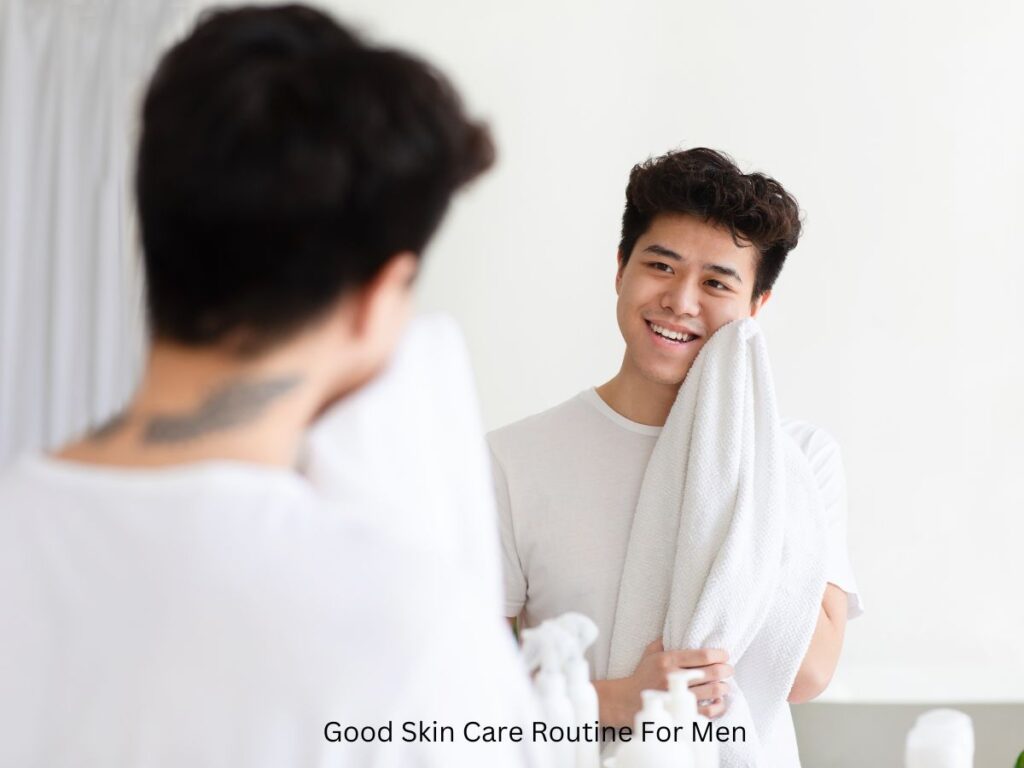 Good Skin Care Routine For Men