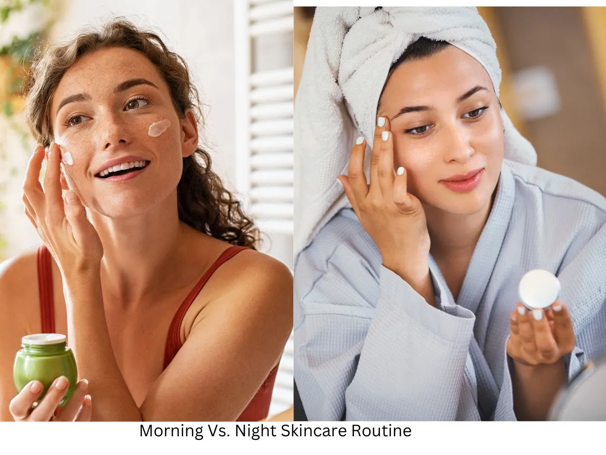 Morning Vs. Night Skincare Routine